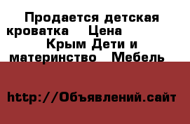 Продается детская кроватка  › Цена ­ 10 000 - Крым Дети и материнство » Мебель   